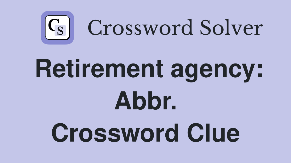 Retirement agency: Abbr. Crossword Clue