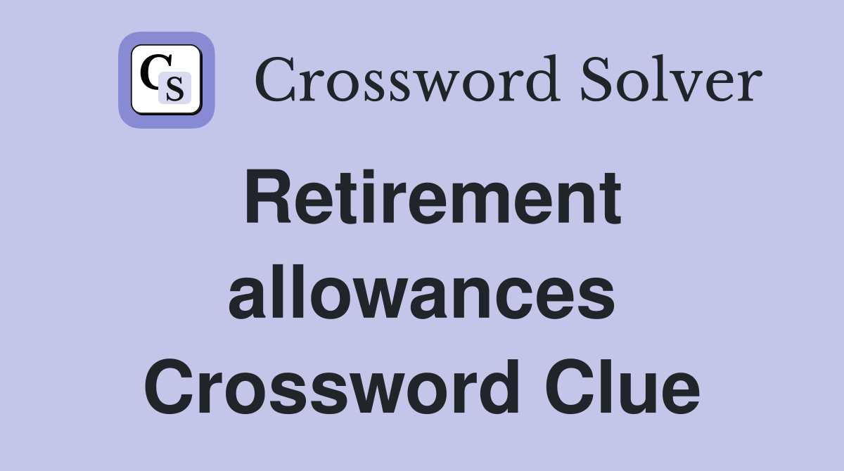 Retirement allowances Crossword Clue