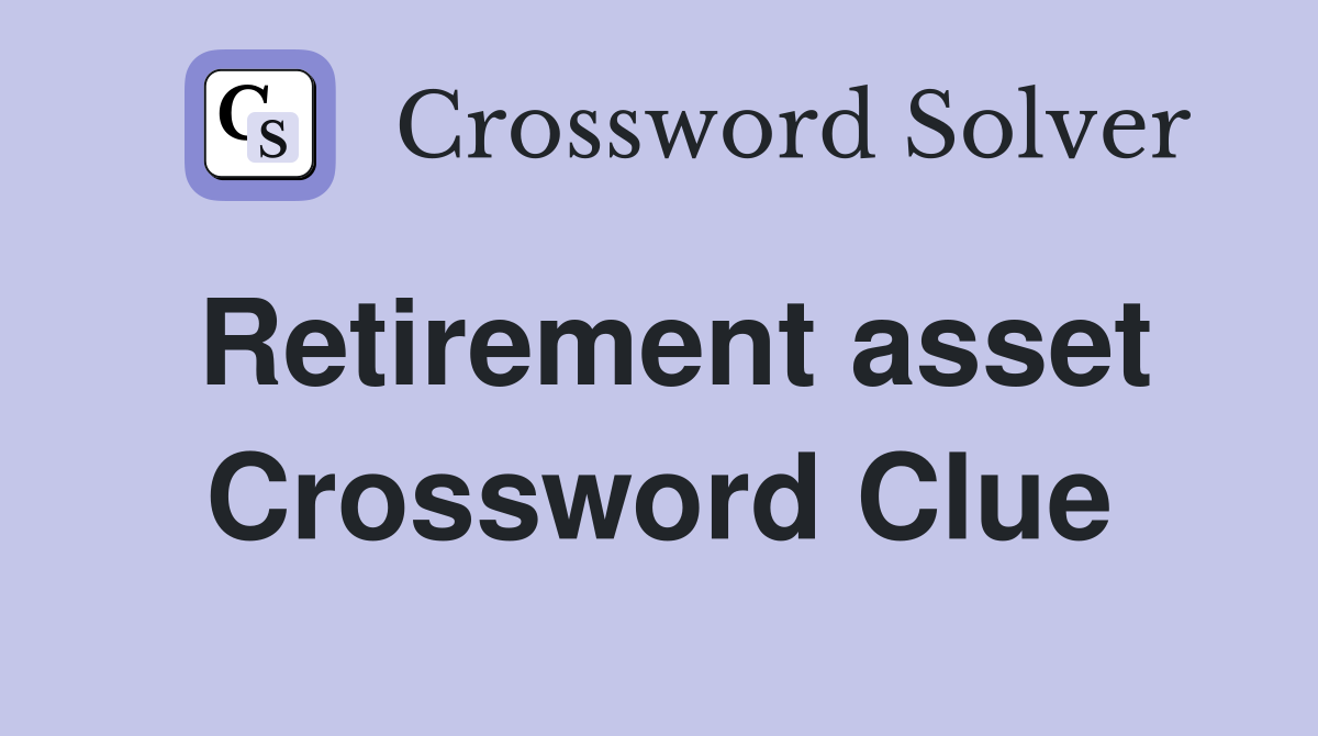 Retirement asset Crossword Clue