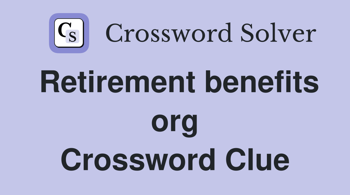 Retirement benefits org Crossword Clue
