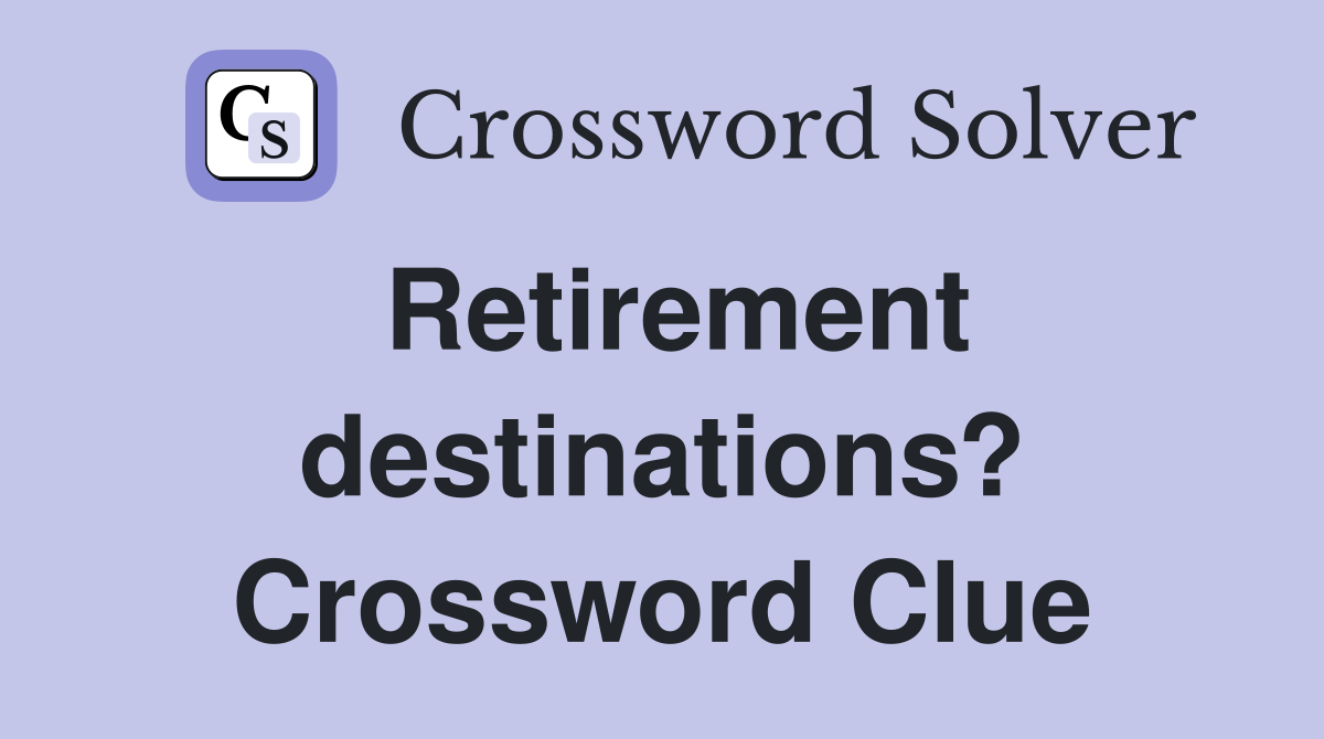 Retirement destinations? Crossword Clue