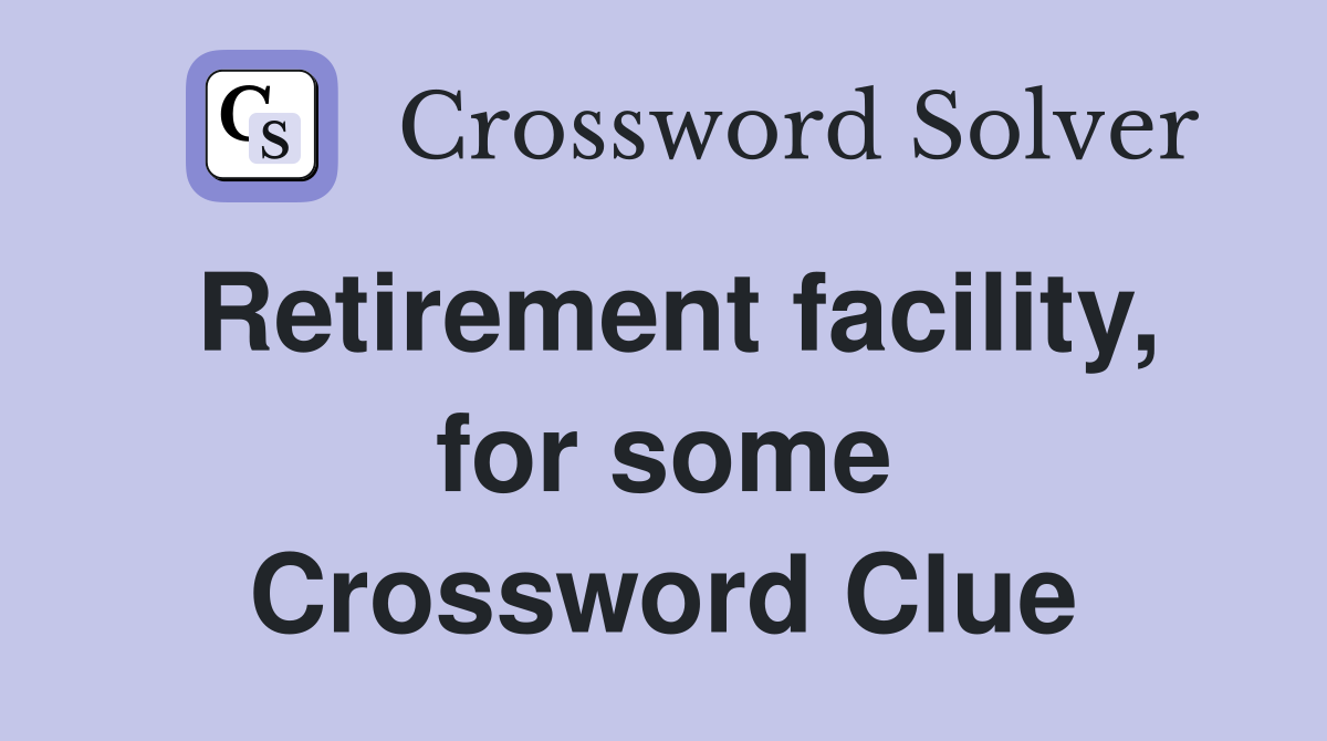 Retirement facility, for some Crossword Clue