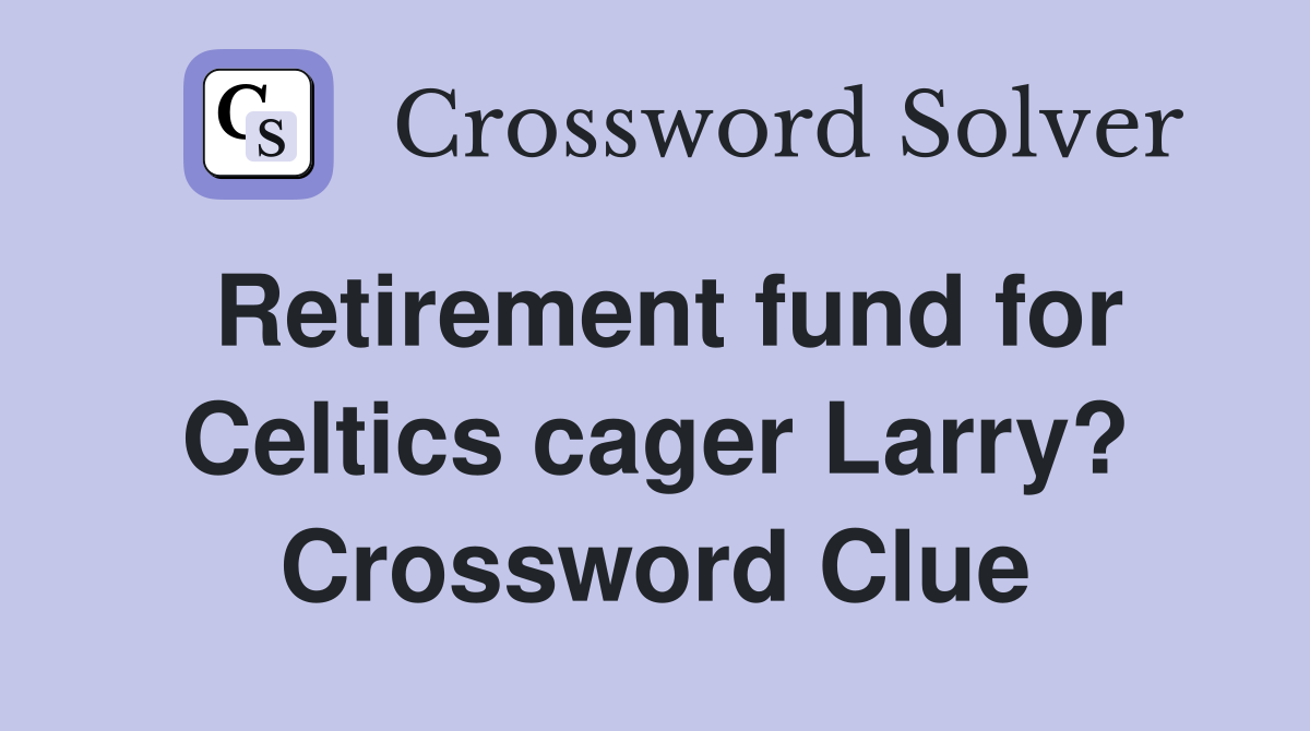 Retirement fund for Celtics cager Larry? Crossword Clue