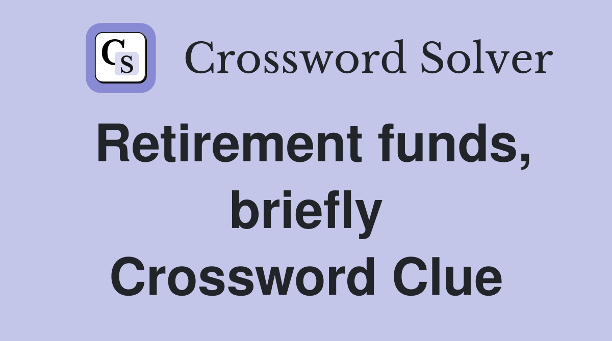 Retirement funds, briefly Crossword Clue