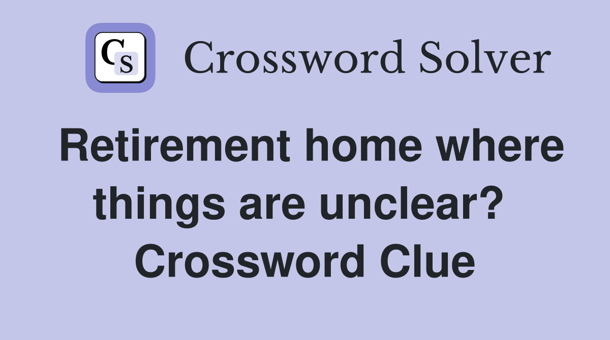 Retirement home where things are unclear?  Crossword Clue