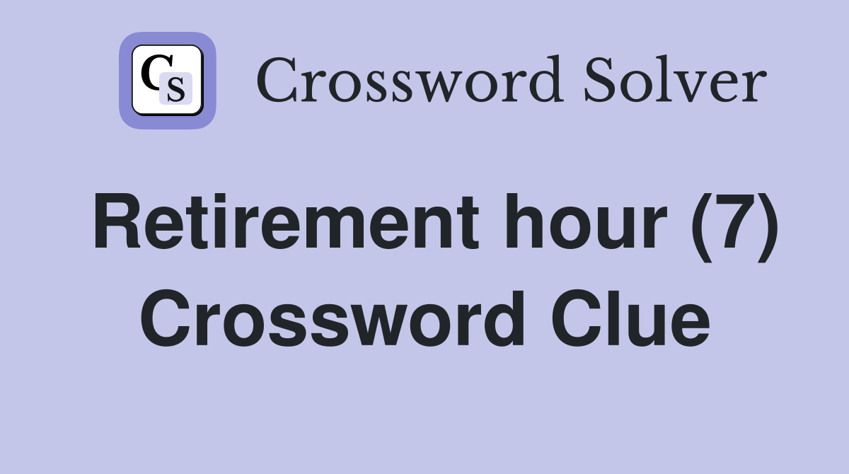Retirement hour (7) Crossword Clue