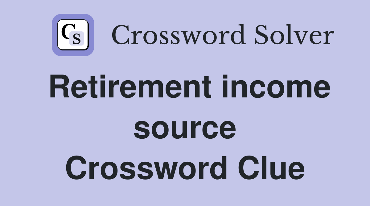 Retirement income source Crossword Clue