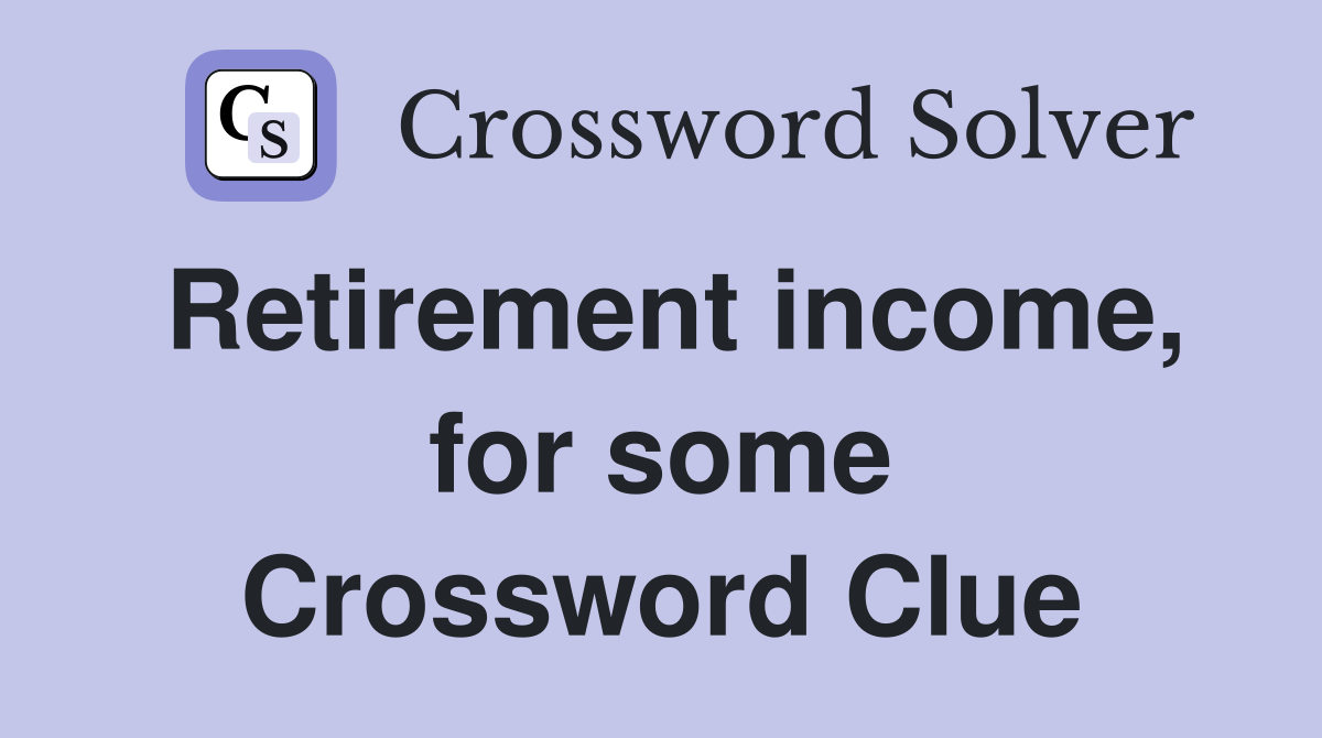 Retirement income, for some Crossword Clue