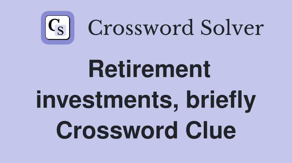 Retirement investments, briefly Crossword Clue