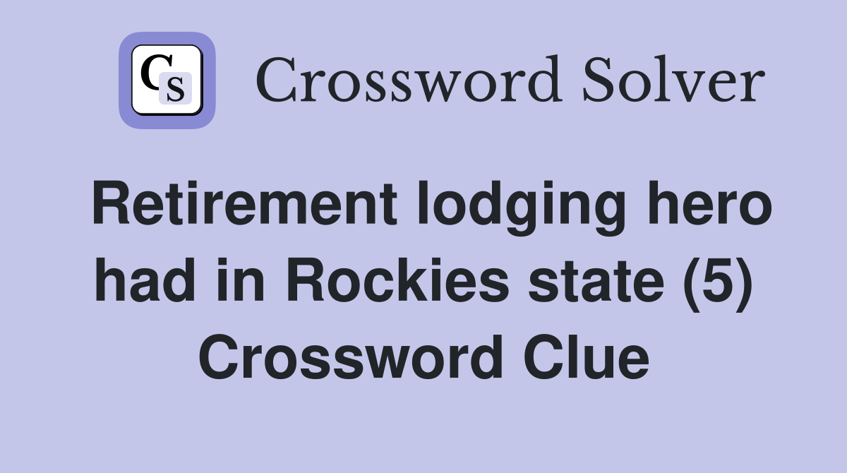 Retirement lodging hero had in Rockies state (5) Crossword Clue
