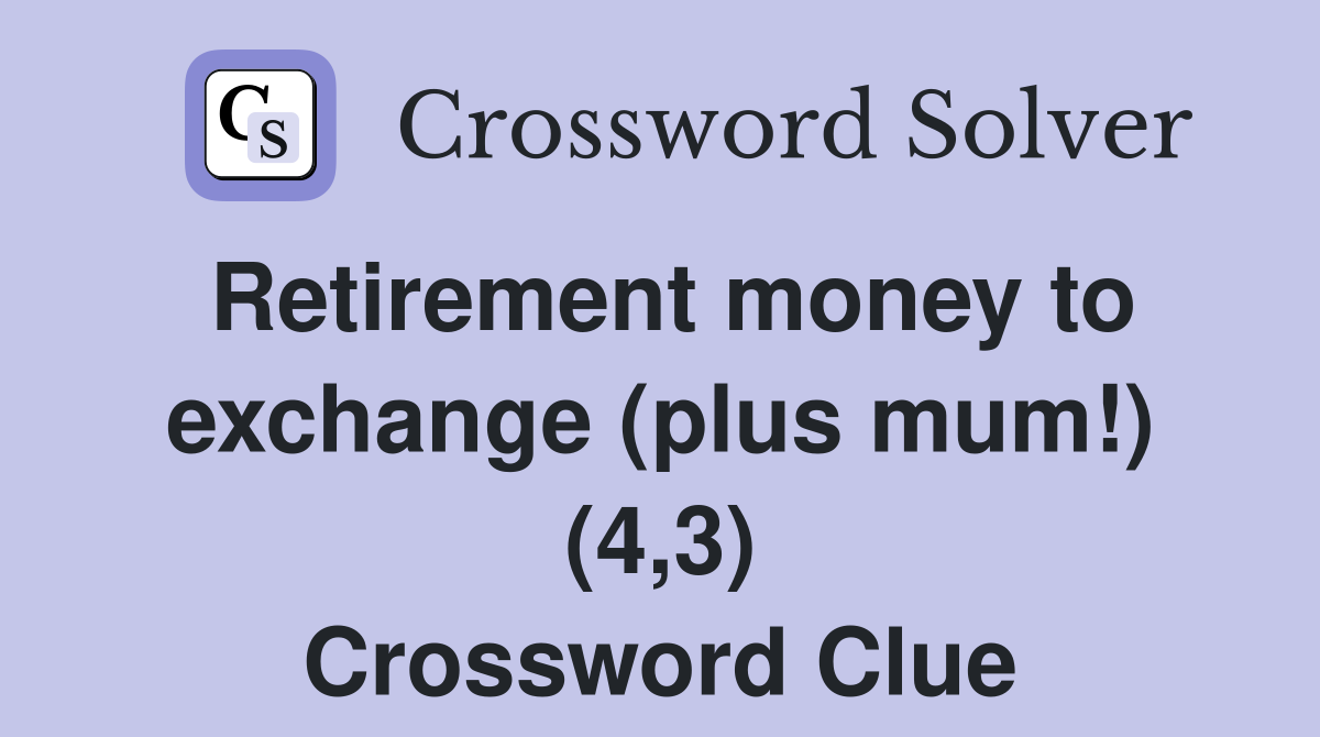 Retirement money to exchange (plus mum!) (4,3) Crossword Clue