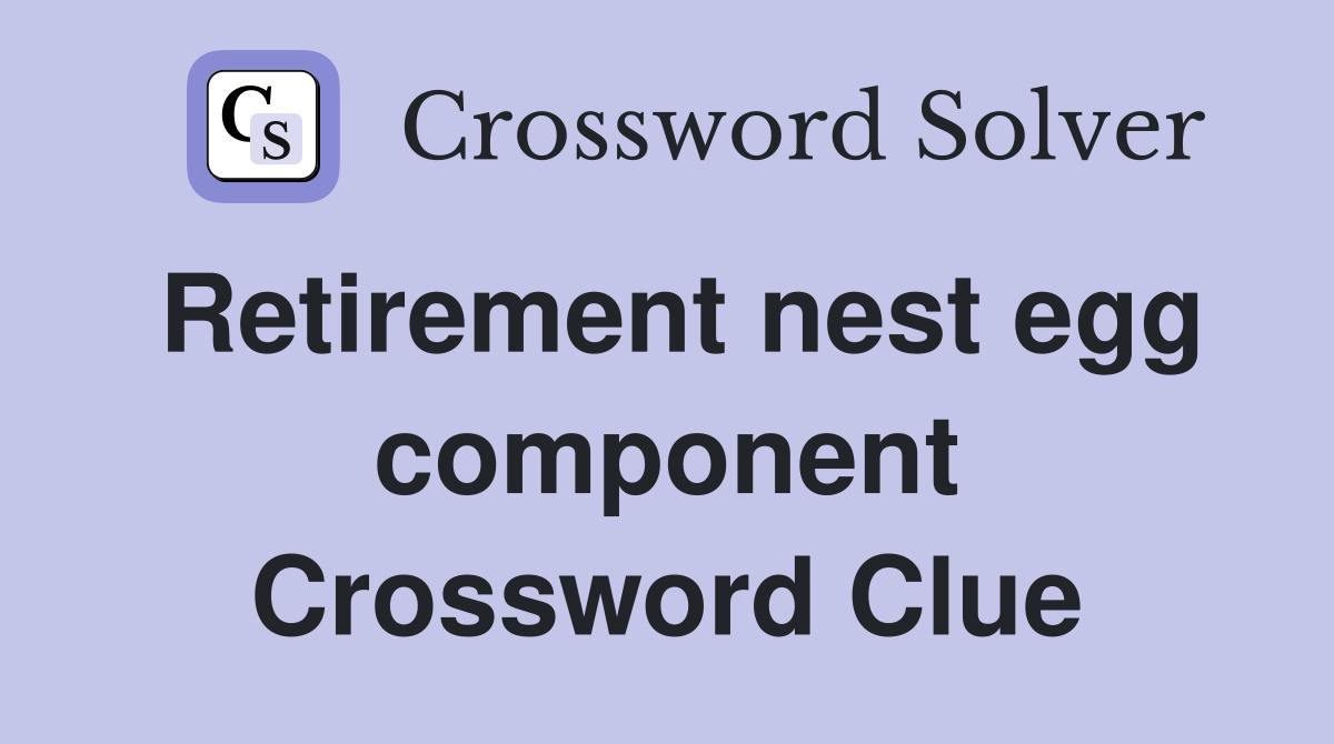 Retirement nest egg component Crossword Clue