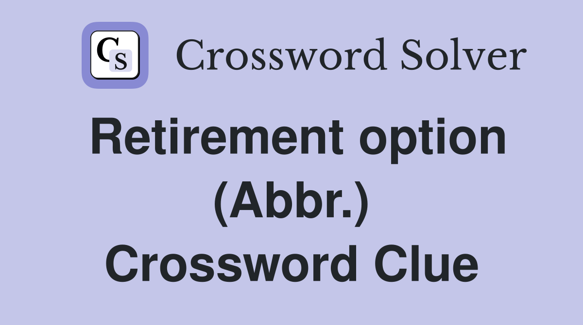 Retirement option (Abbr.) Crossword Clue