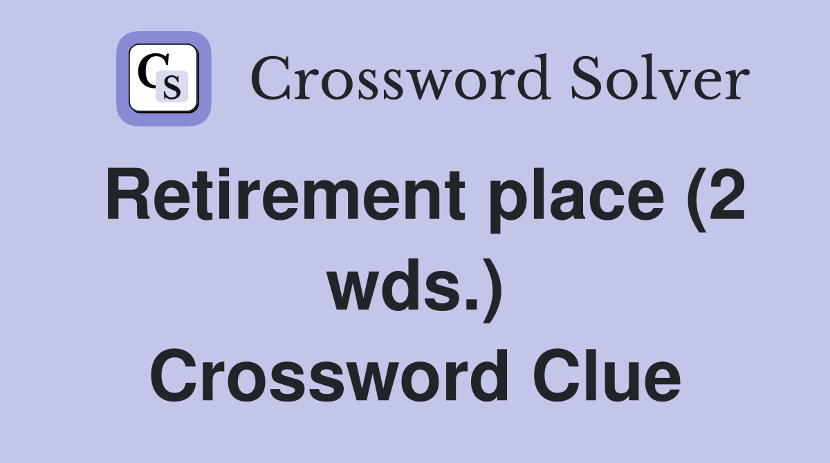 Retirement place (2 wds.) Crossword Clue