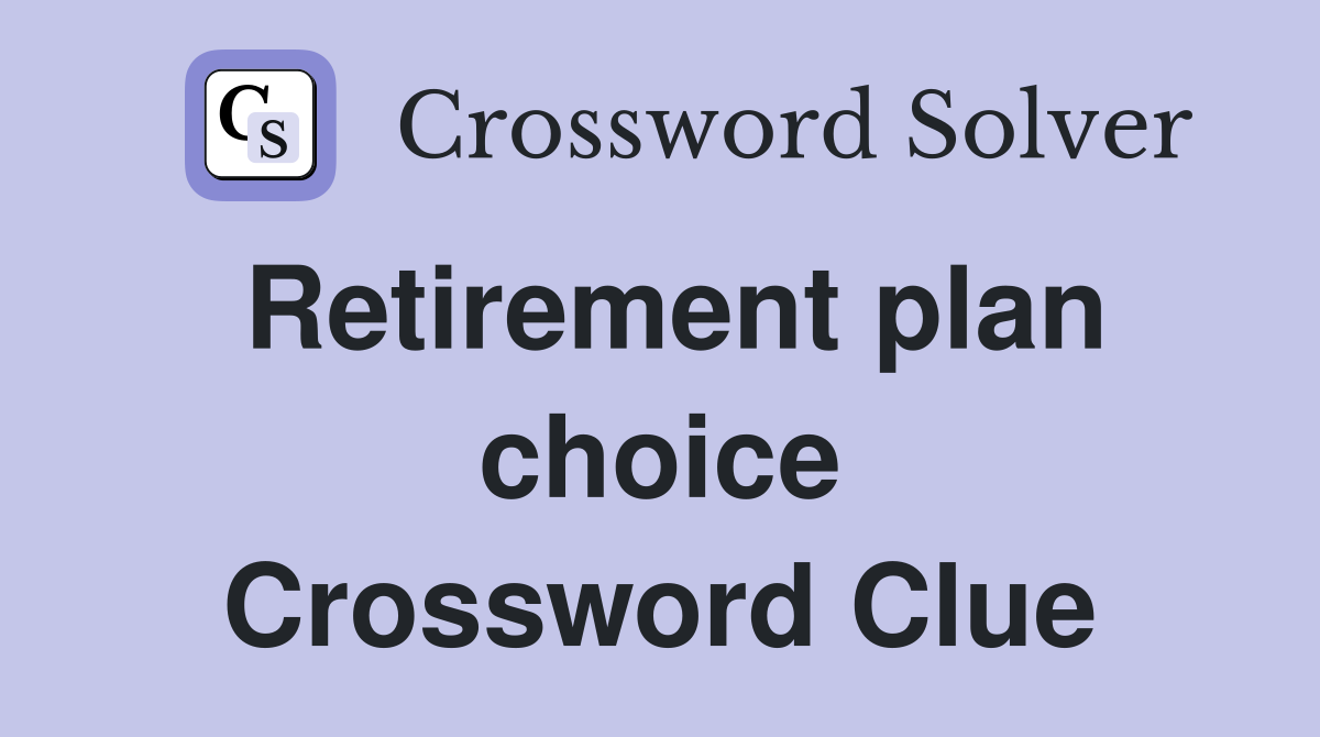 Retirement plan choice Crossword Clue