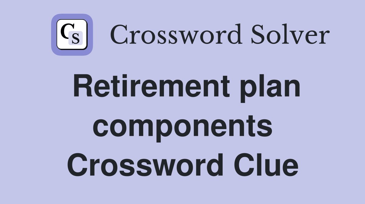 Retirement plan components Crossword Clue