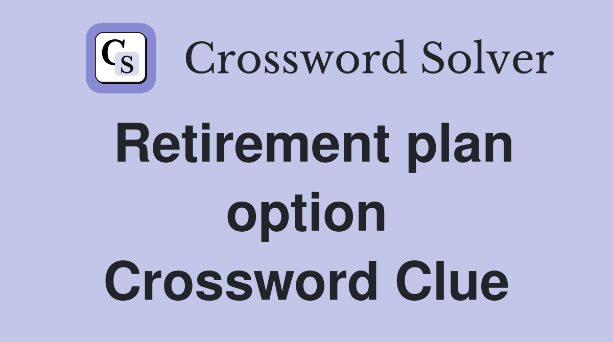 Retirement plan option Crossword Clue
