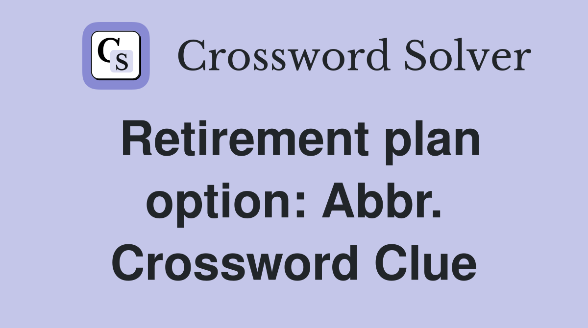 Retirement plan option: Abbr. Crossword Clue