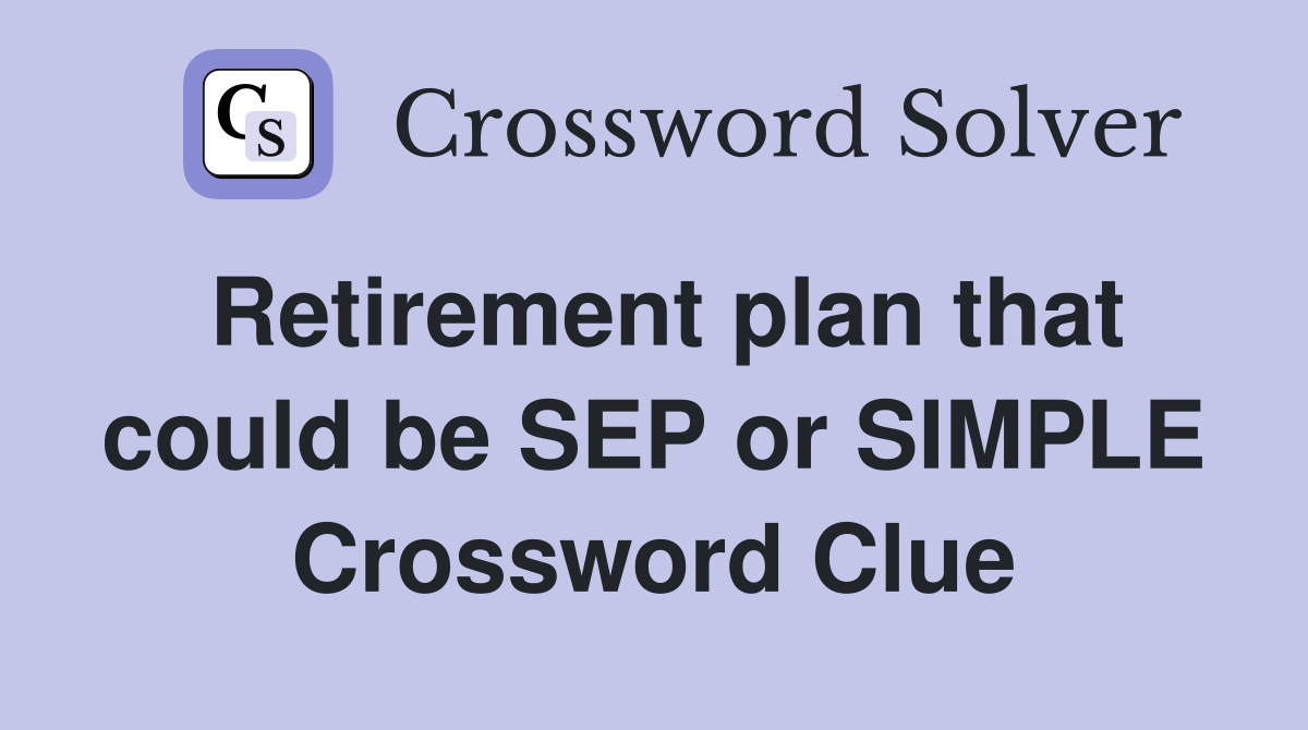 Retirement plan that could be SEP or SIMPLE Crossword Clue