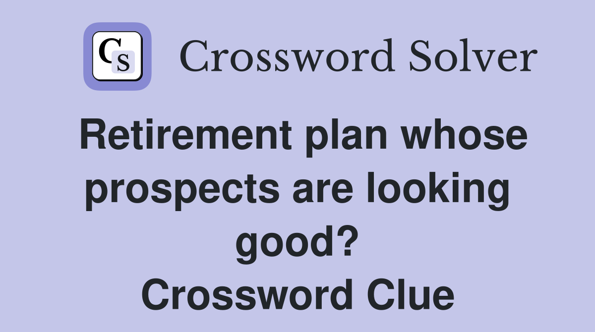 Retirement plan whose prospects are looking good? Crossword Clue