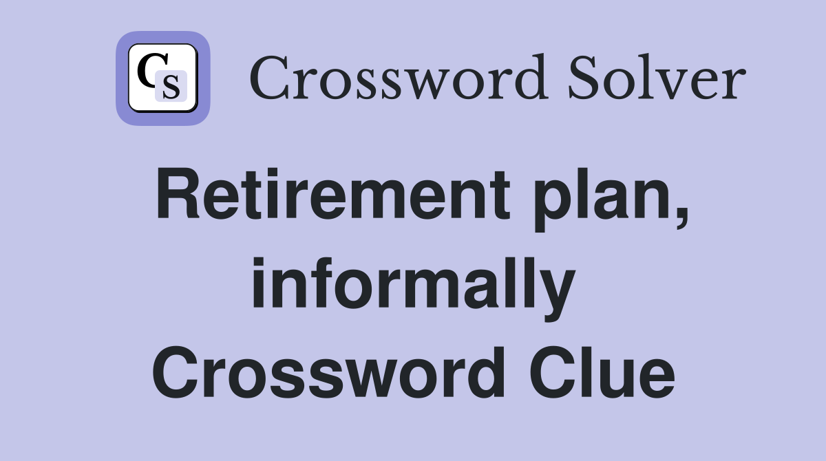 Retirement plan, informally Crossword Clue