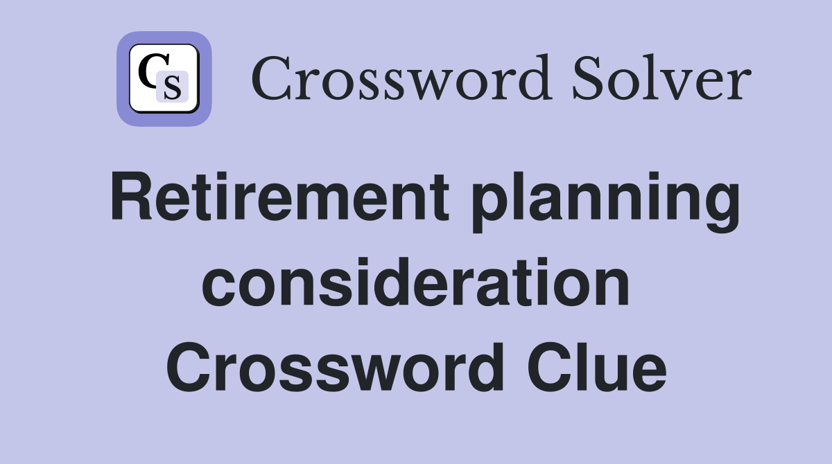 Retirement planning consideration Crossword Clue
