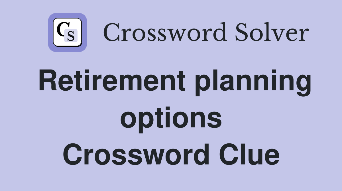 Retirement planning options Crossword Clue