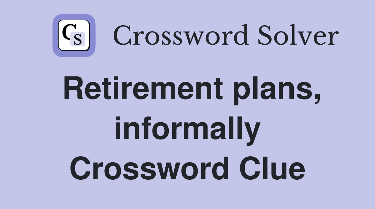 Retirement plans, informally Crossword Clue