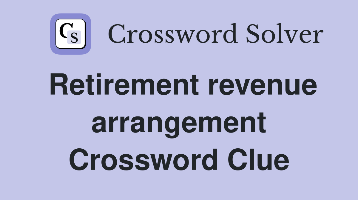 Retirement revenue arrangement Crossword Clue