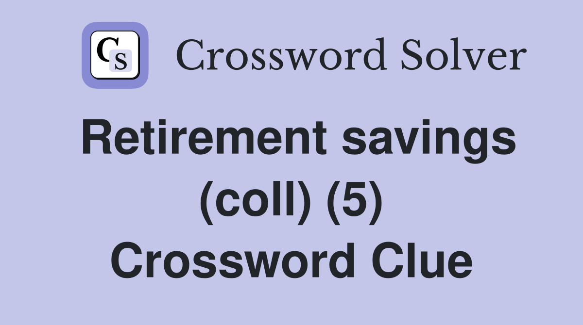 Retirement savings (coll) (5) Crossword Clue