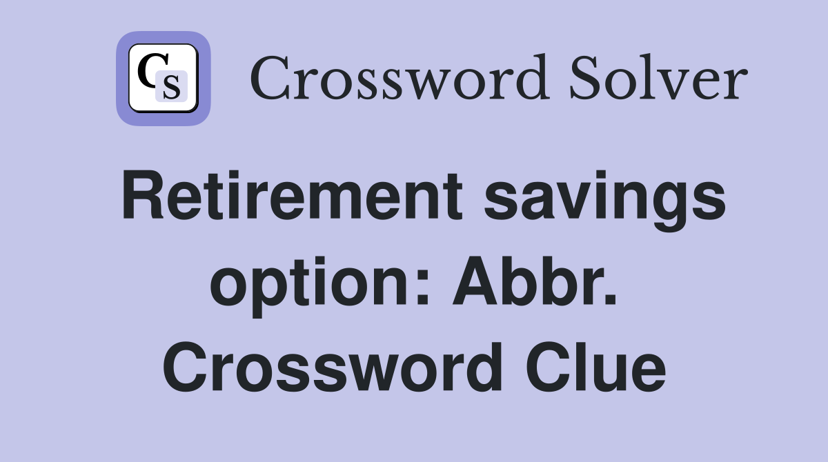 Retirement savings option: Abbr. Crossword Clue