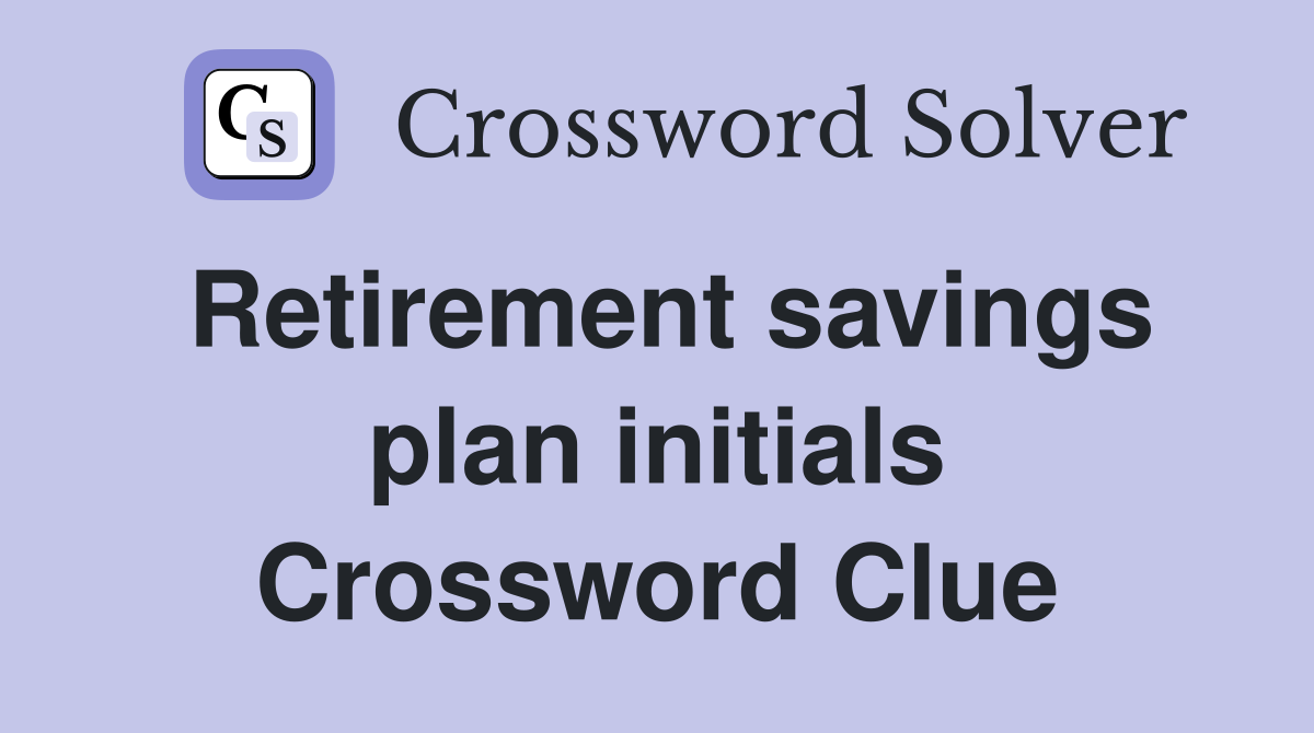 Retirement savings plan initials Crossword Clue