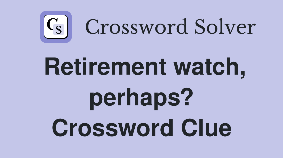 Retirement watch, perhaps? Crossword Clue