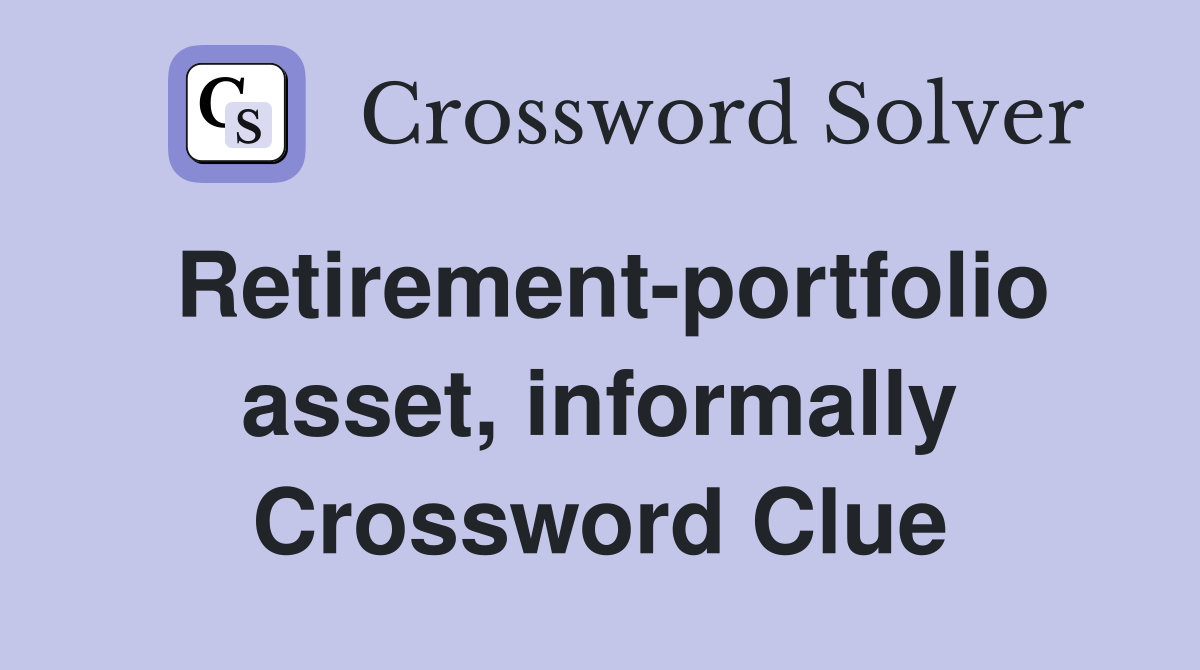 Retirement-portfolio asset, informally Crossword Clue