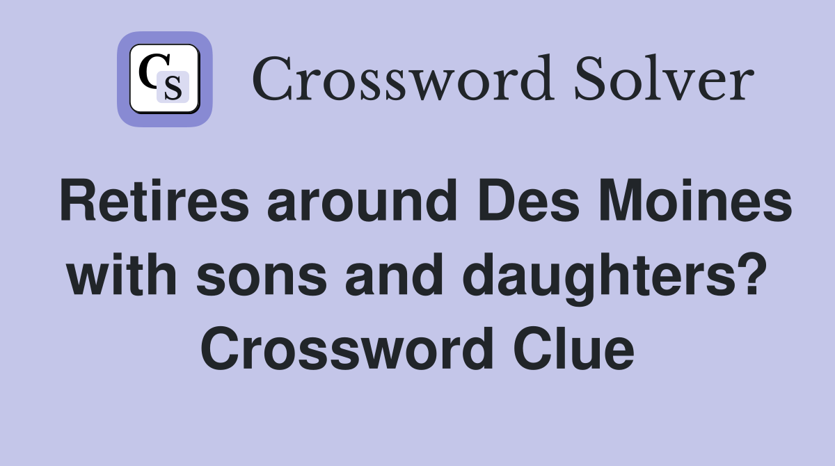 Retires around Des Moines with sons and daughters? Crossword Clue
