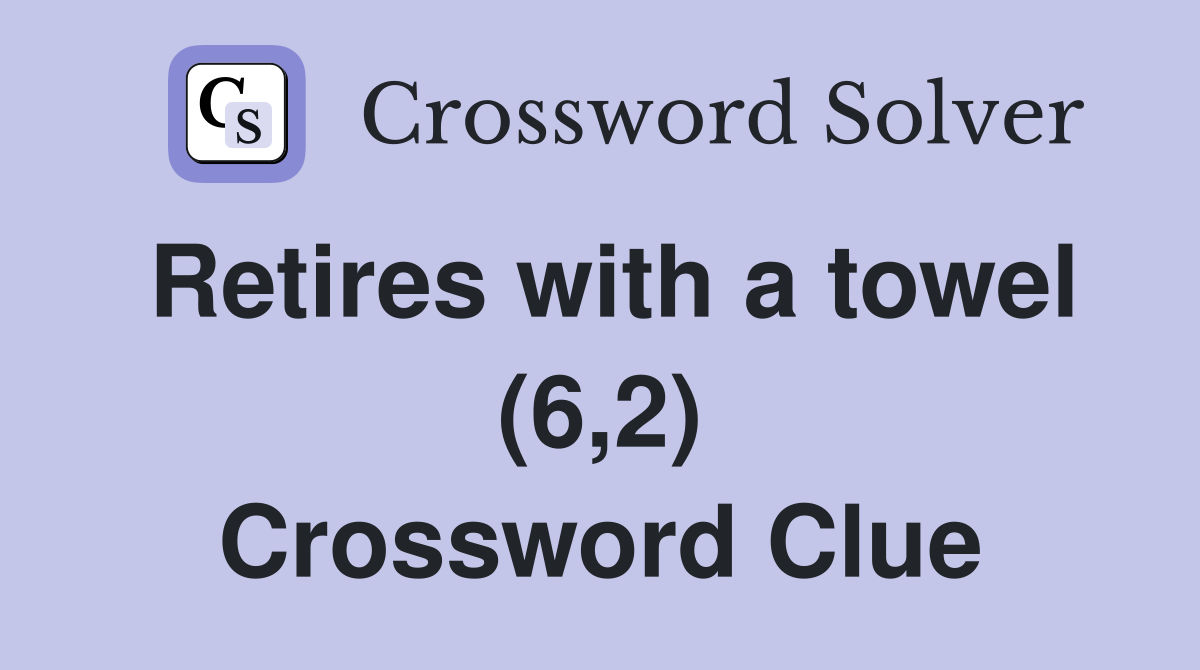 Retires with a towel (6,2) Crossword Clue