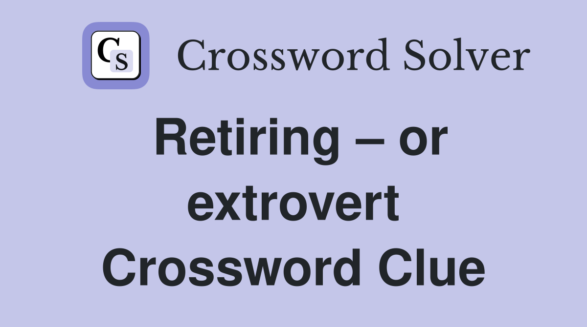 Retiring – or extrovert Crossword Clue