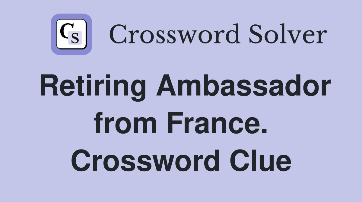 Retiring Ambassador from France. Crossword Clue