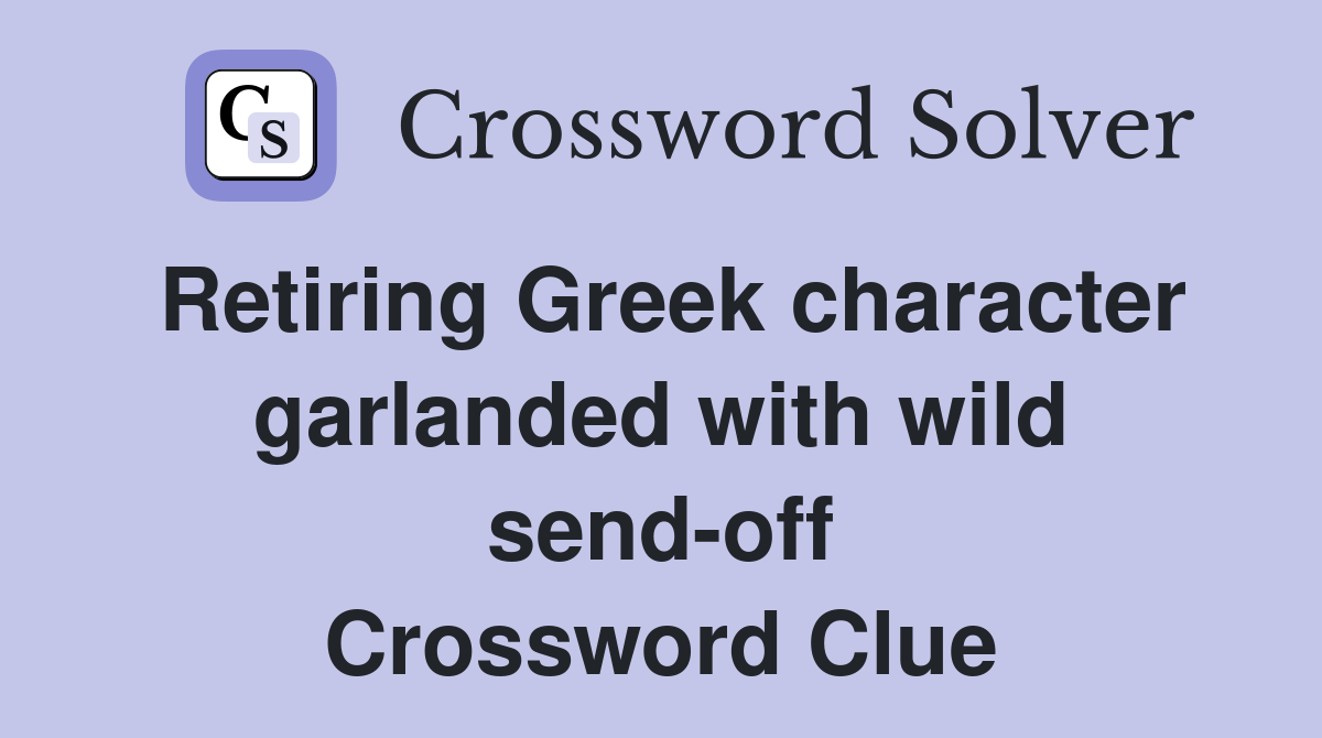 Retiring Greek character garlanded with wild send-off Crossword Clue