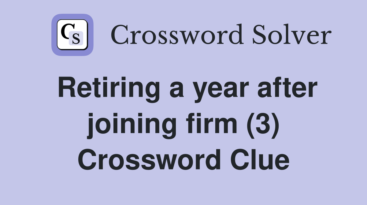 Retiring a year after joining firm (3) Crossword Clue