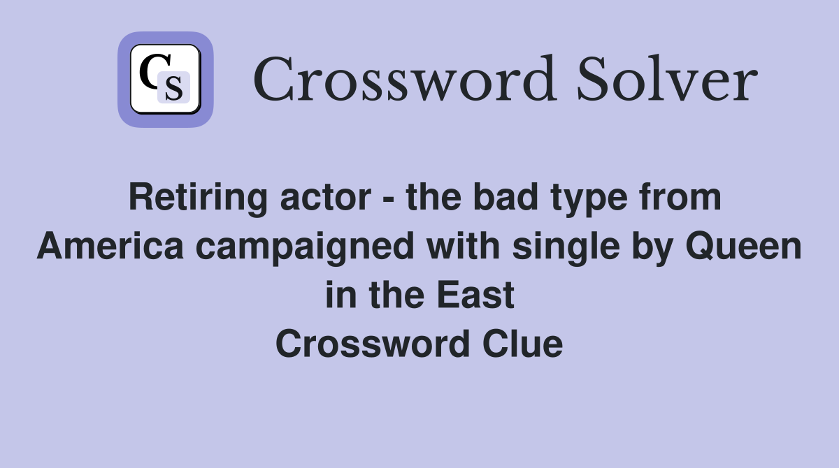 Retiring actor - the bad type from America campaigned with single by Queen in the East Crossword Clue