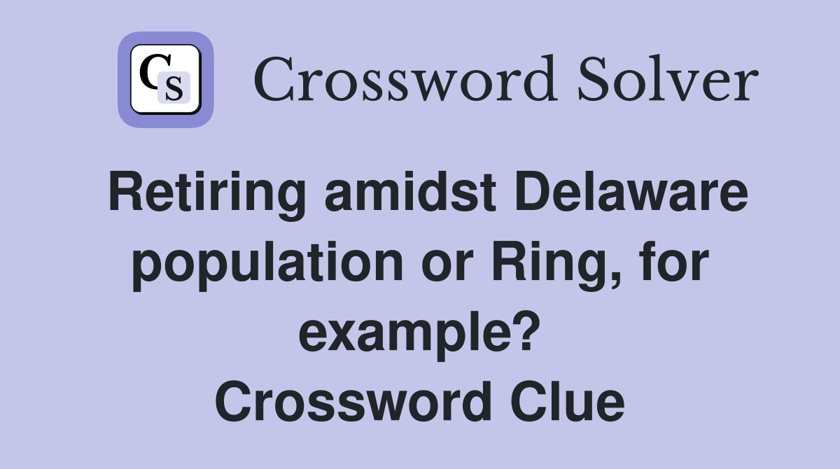 Retiring amidst Delaware population or Ring, for example? Crossword Clue