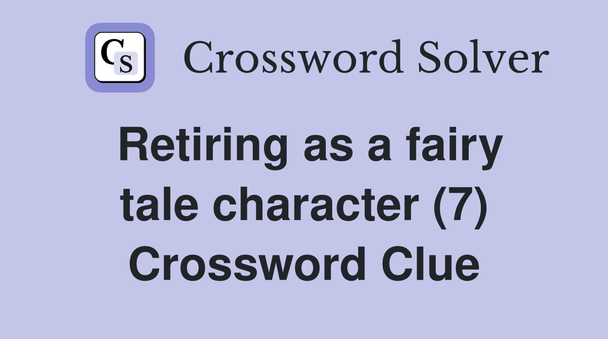Retiring as a fairy tale character (7) Crossword Clue
