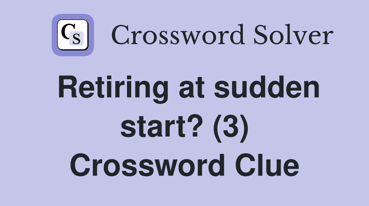 Retiring at sudden start? (3) Crossword Clue