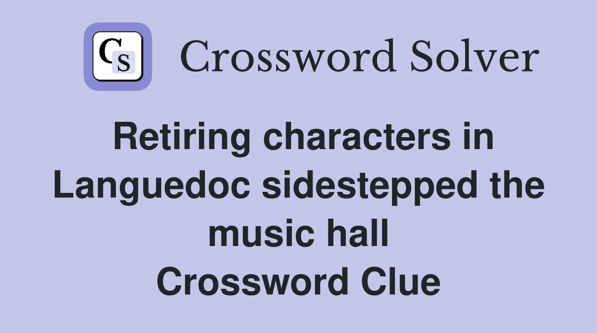 Retiring characters in Languedoc sidestepped the music hall Crossword Clue