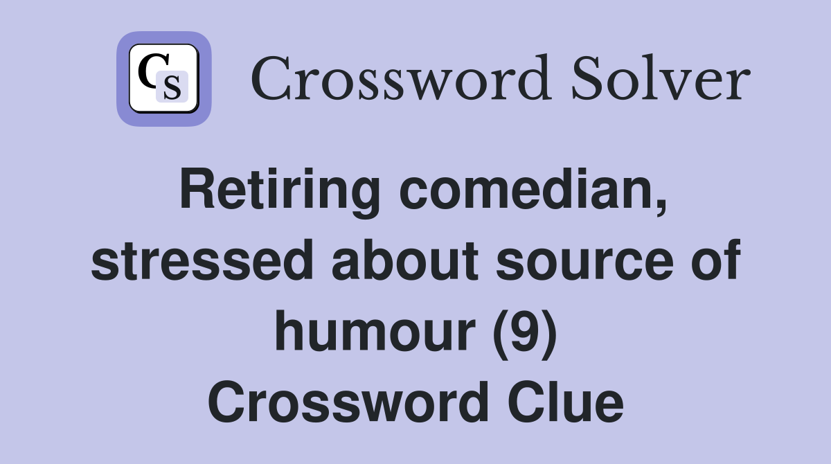 Retiring comedian, stressed about source of humour (9) Crossword Clue