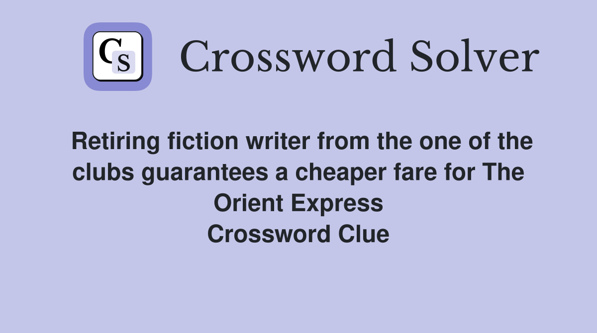 Retiring fiction writer from the one of the clubs guarantees a cheaper fare for The Orient Express Crossword Clue