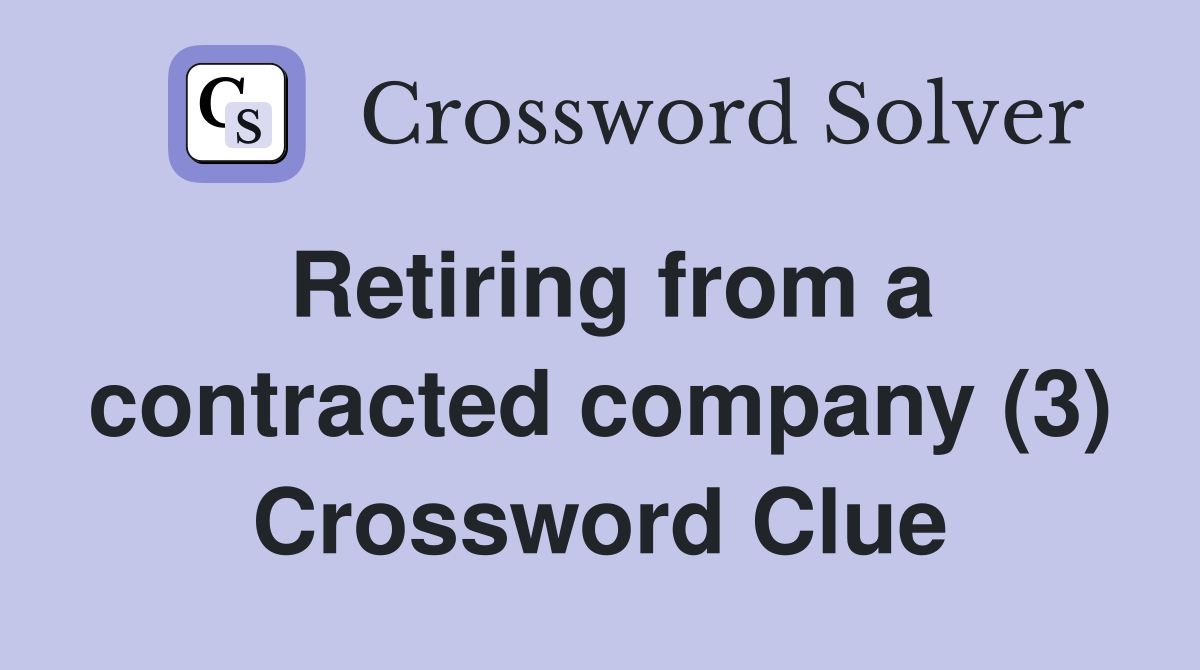Retiring from a contracted company (3) Crossword Clue