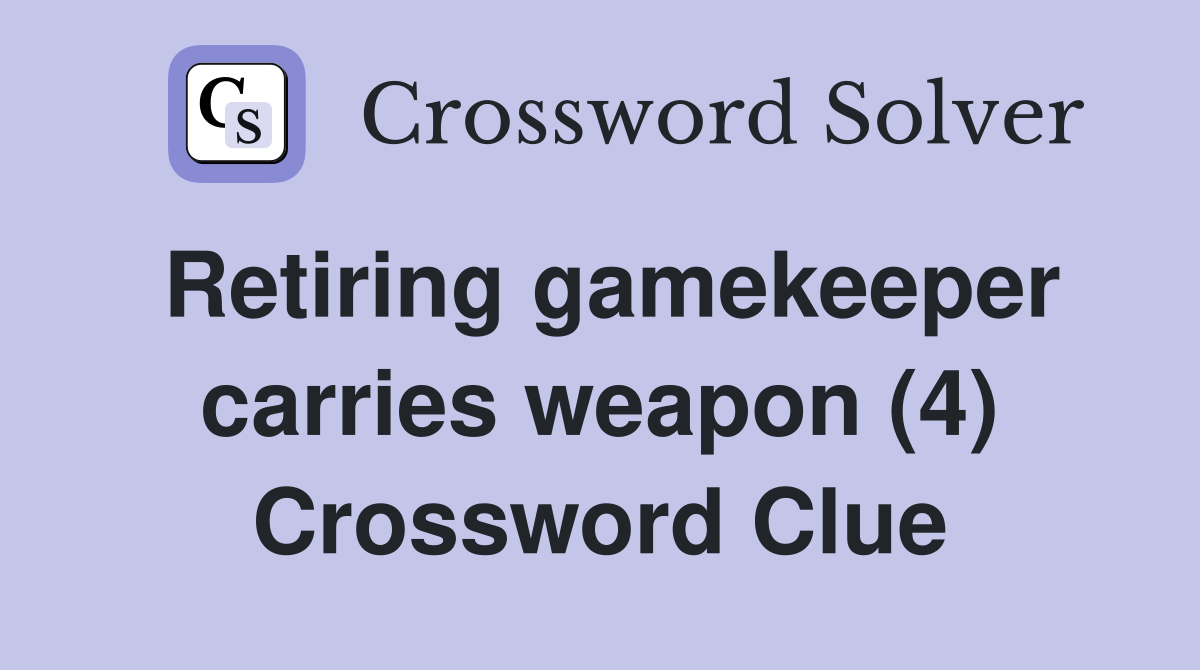 Retiring gamekeeper carries weapon (4) Crossword Clue