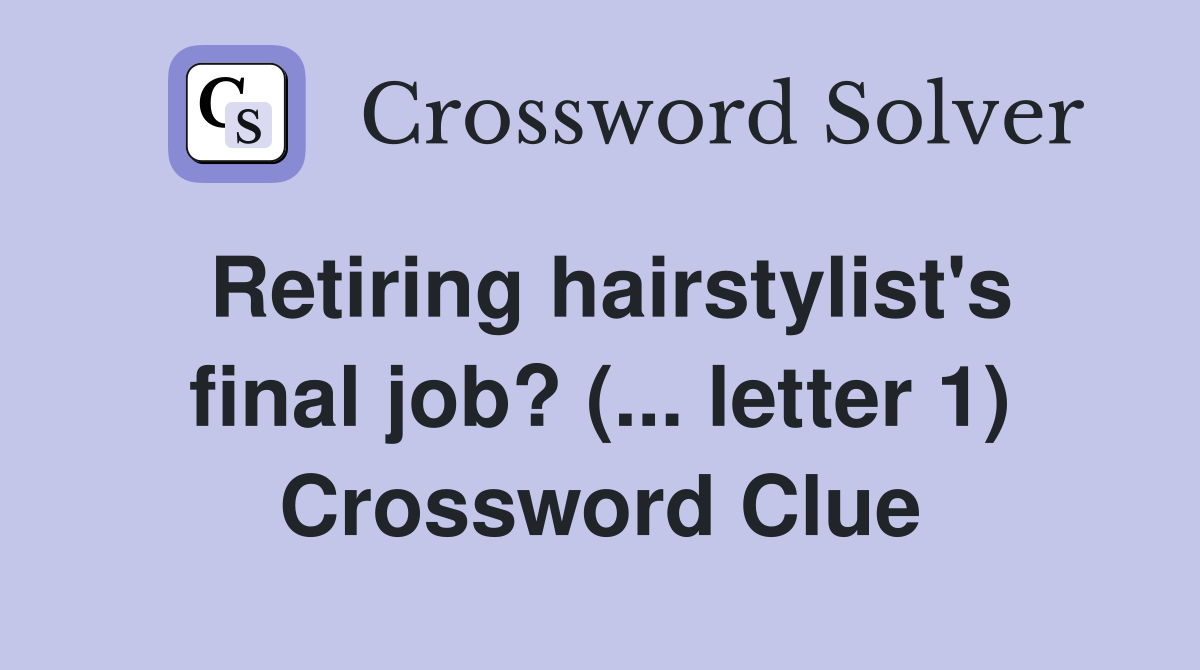 Retiring hairstylist's final job? (... letter 1) Crossword Clue